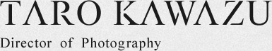 TARO KAWAZU Director of Photography